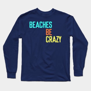 Beaches be crazy - Summer Chilling - Beach Vibes Long Sleeve T-Shirt